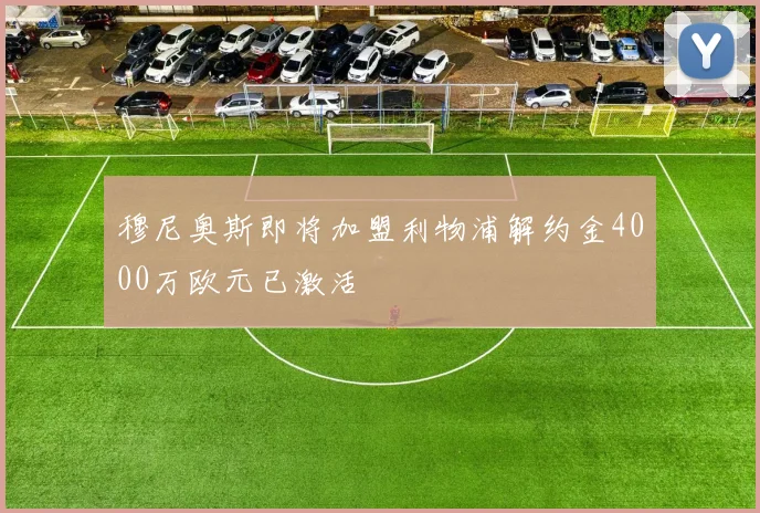 穆尼奥斯即将加盟利物浦解约金4000万欧元已激活