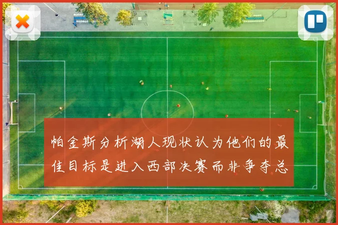 帕金斯分析湖人现状认为他们的最佳目标是进入西部决赛而非争夺总冠军