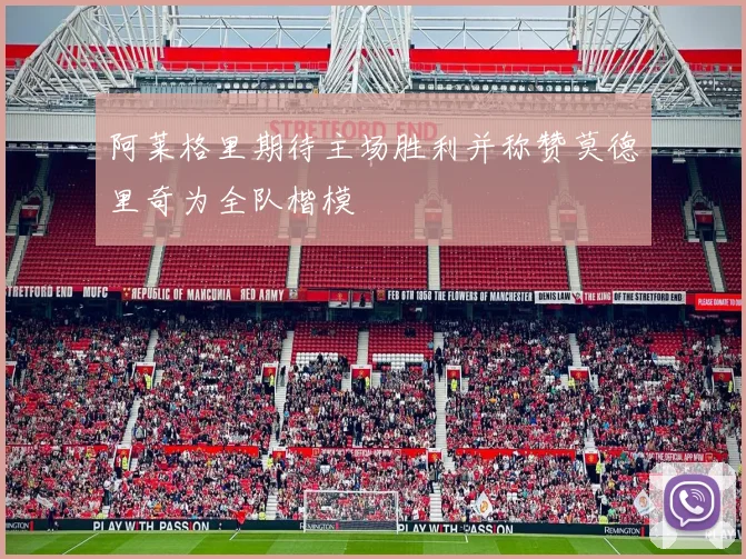 阿莱格里期待主场胜利并称赞莫德里奇为全队楷模