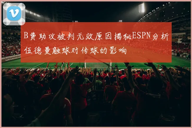 B费助攻被判无效原因揭秘ESPN分析伍德曼触球对传球的影响