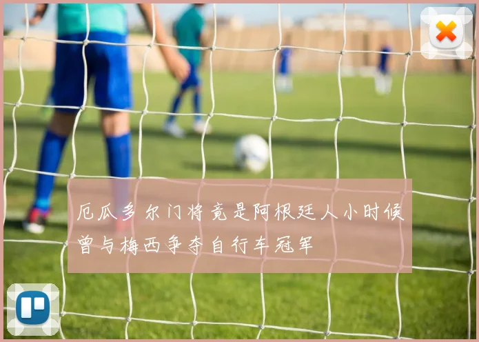 厄瓜多尔门将竟是阿根廷人小时候曾与梅西争夺自行车冠军