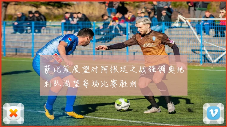 萨比策展望对阿根廷之战强调奥地利队渴望每场比赛胜利